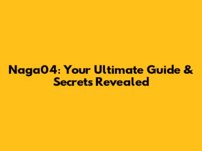 Naga04: Your Ultimate Guide & Secrets Revealed