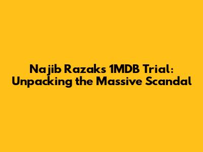 Najib Razak's 1MDB Trial: Unpacking the Massive Scandal