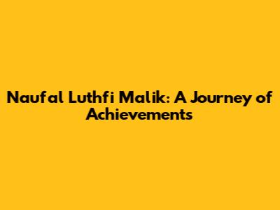 Naufal Luthfi Malik: A Journey of Achievements