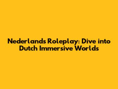 Nederlands Roleplay: Dive into Dutch Immersive Worlds