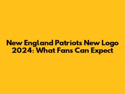 New England Patriots New Logo 2024: What Fans Can Expect