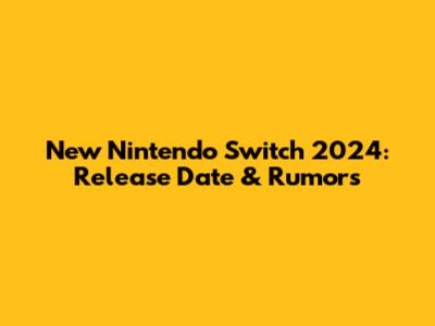 New Nintendo Switch 2024: Release Date & Rumors