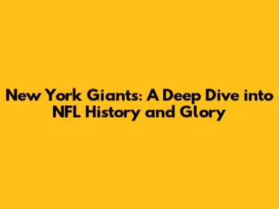 New York Giants: A Deep Dive into NFL History and Glory