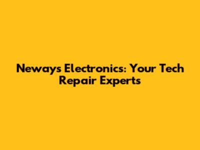 Neways Electronics: Your Tech Repair Experts