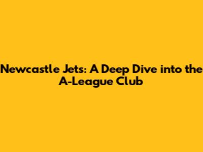 Newcastle Jets: A Deep Dive into the A-League Club