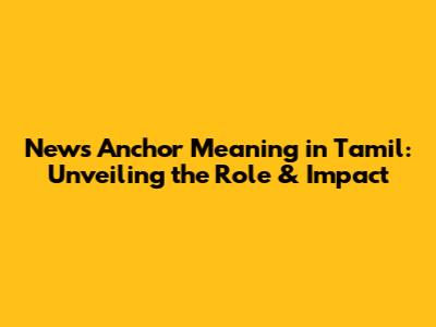 News Anchor Meaning in Tamil: Unveiling the Role & Impact