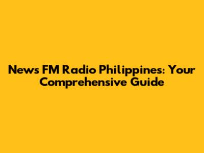 News FM Radio Philippines: Your Comprehensive Guide