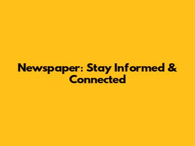 Newspaper: Stay Informed & Connected