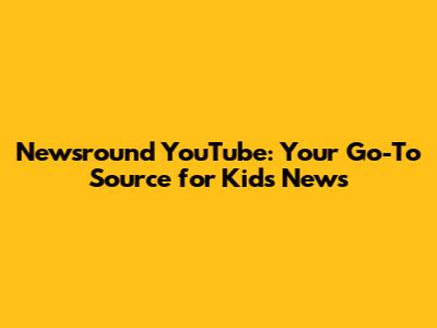 Newsround YouTube: Your Go-To Source for Kids' News