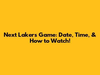 Next Lakers Game: Date, Time, & How to Watch!