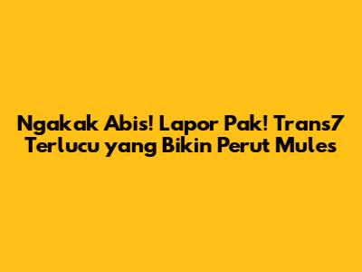 Ngakak Abis! Lapor Pak! Trans7 Terlucu yang Bikin Perut Mules