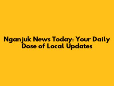Nganjuk News Today: Your Daily Dose of Local Updates