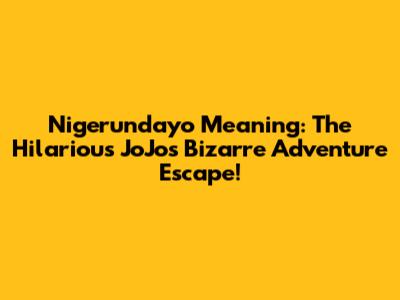Nigerundayo Meaning: The Hilarious JoJo's Bizarre Adventure Escape!
