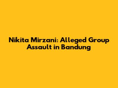 Nikita Mirzani: Alleged Group Assault in Bandung
