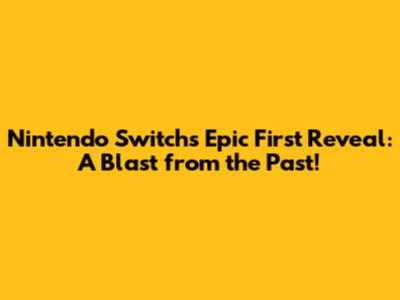 Nintendo Switch's Epic First Reveal: A Blast from the Past!