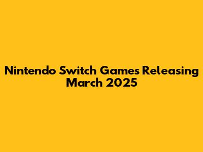 Nintendo Switch Games Releasing March 2025