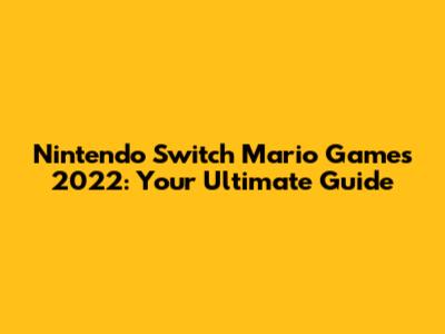 Nintendo Switch Mario Games 2022: Your Ultimate Guide
