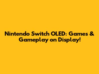Nintendo Switch OLED: Games & Gameplay on Display!