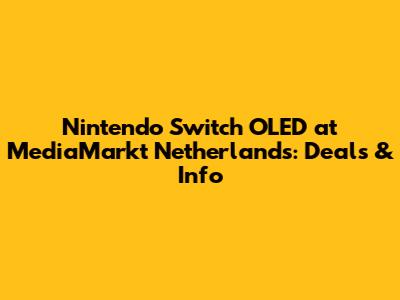Nintendo Switch OLED at MediaMarkt Netherlands: Deals & Info