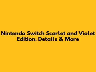 Nintendo Switch Scarlet and Violet Edition: Details & More