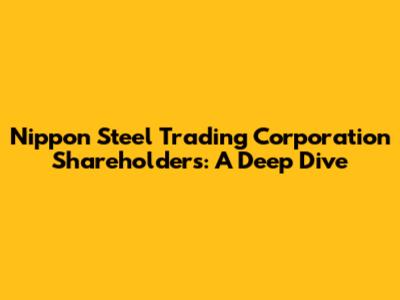 Nippon Steel Trading Corporation Shareholders: A Deep Dive