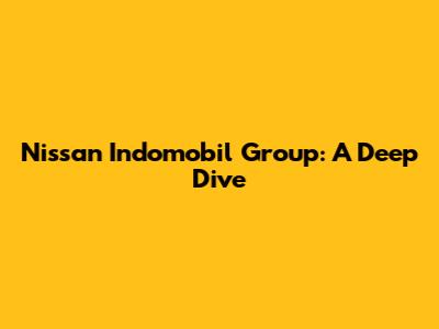 Nissan Indomobil Group: A Deep Dive