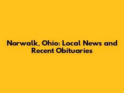 Norwalk, Ohio: Local News and Recent Obituaries