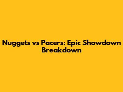 Nuggets vs Pacers: Epic Showdown Breakdown