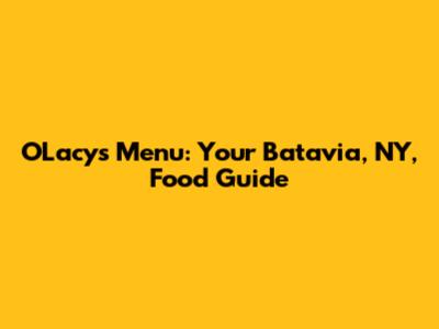 O'Lacy's Menu: Your Batavia, NY, Food Guide