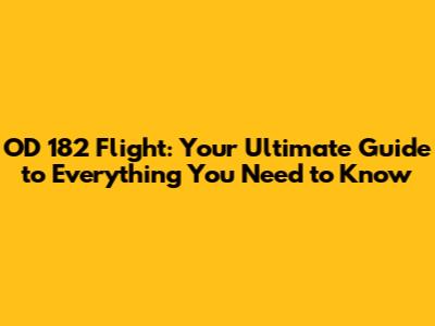 OD 182 Flight: Your Ultimate Guide to Everything You Need to Know