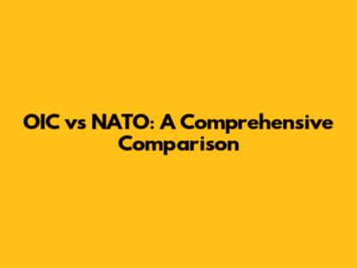 OIC vs NATO: A Comprehensive Comparison