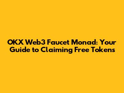 OKX Web3 Faucet Monad: Your Guide to Claiming Free Tokens
