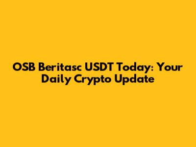 OSB Beritasc USDT Today: Your Daily Crypto Update