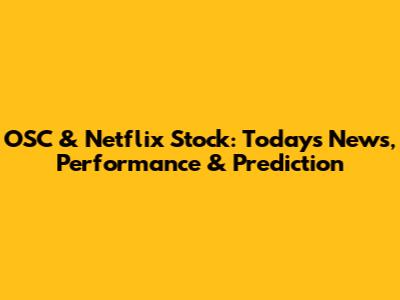 OSC & Netflix Stock: Today's News, Performance & Prediction