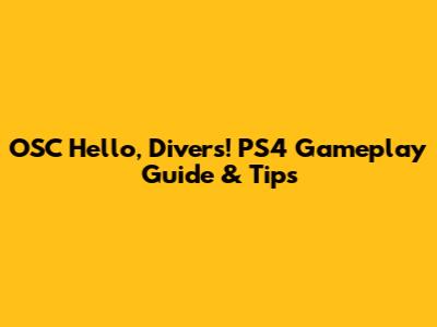 OSC Hello, Divers! PS4 Gameplay Guide & Tips