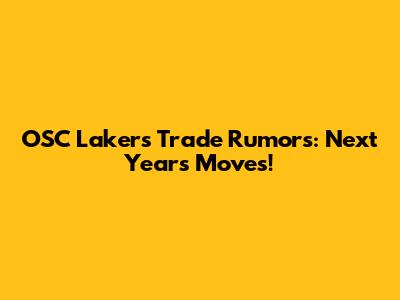 OSC Lakers' Trade Rumors: Next Year's Moves!