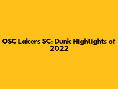 OSC Lakers SC: Dunk Highlights of 2022