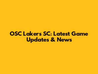 OSC Lakers SC: Latest Game Updates & News