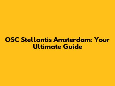 OSC Stellantis Amsterdam: Your Ultimate Guide
