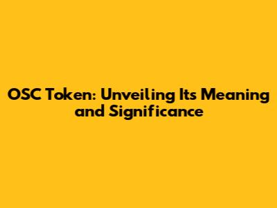 OSC Token: Unveiling Its Meaning and Significance