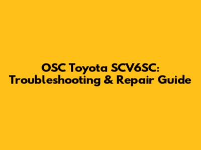 OSC Toyota SCV6SC: Troubleshooting & Repair Guide