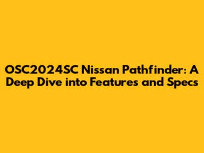 OSC2024SC Nissan Pathfinder: A Deep Dive into Features and Specs