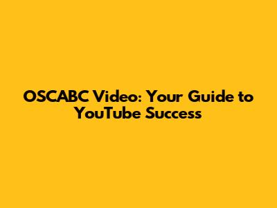 OSCABC Video: Your Guide to YouTube Success