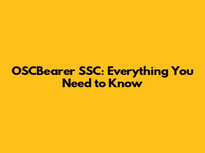 OSCBearer SSC: Everything You Need to Know