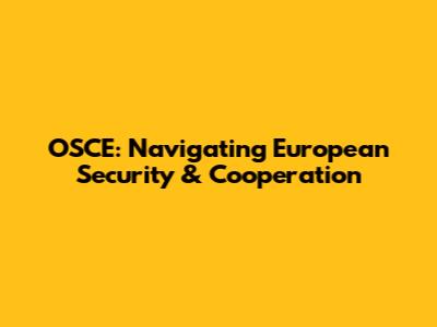 OSCE: Navigating European Security & Cooperation
