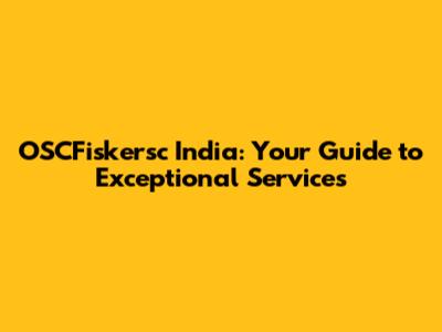 OSCFiskersc India: Your Guide to Exceptional Services