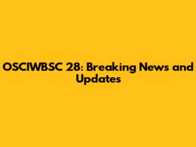 OSCIWBSC 28: Breaking News and Updates
