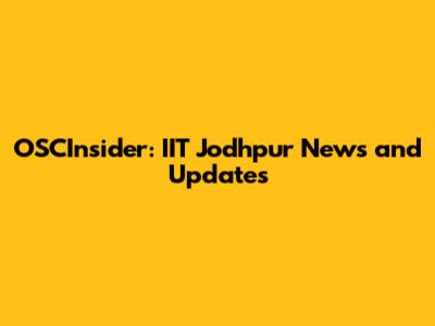OSCInsider: IIT Jodhpur News and Updates