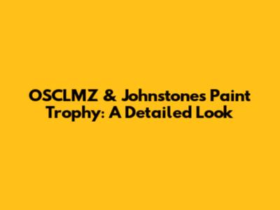 OSCLMZ & Johnstone's Paint Trophy: A Detailed Look