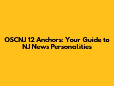 OSCNJ 12 Anchors: Your Guide to NJ News Personalities